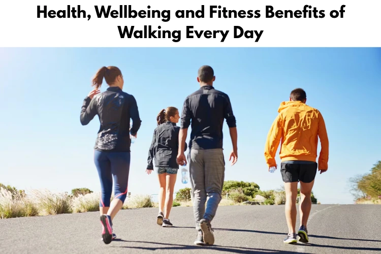 Health, Wellbeing and Fitness Benefits of Walking Every Day